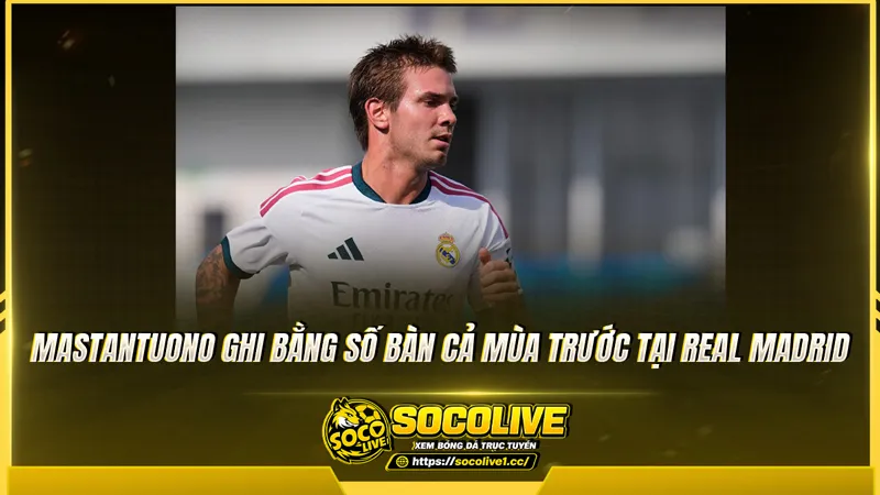 Mastantuono ghi bằng số bàn cả mùa trước tại Real Madrid Mastantuono ghi bằng số bàn cả mùa trước tại Real Madrid