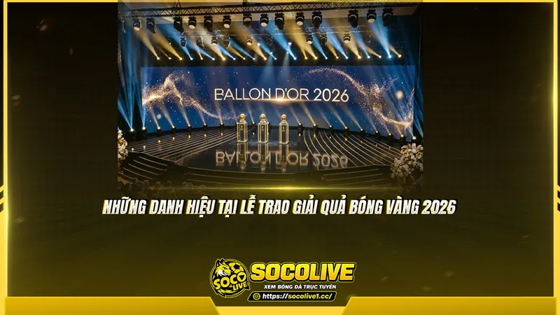 Những danh hiệu tại lễ trao giải Quả bóng Vàng 2026 Những danh hiệu tại lễ trao giải Quả bóng Vàng 2026