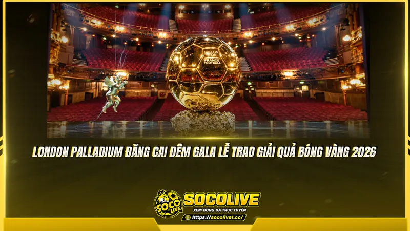 London Palladium đăng cai đêm gala lễ trao giải Quả bóng Vàng 2026 London Palladium đăng cai đêm gala lễ trao giải Quả bóng Vàng 2026